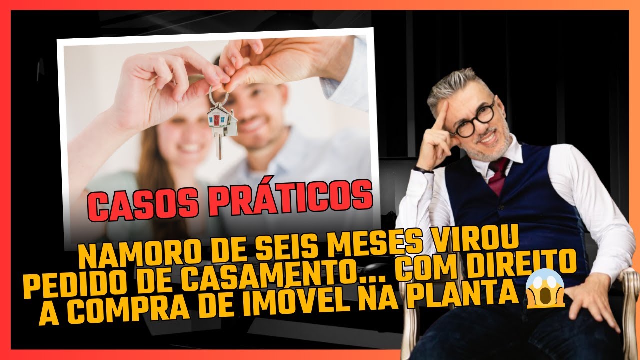 🔥 Casos Práticos - Namoro de 6 meses Resultou em PEDIDO de CASAMENTO e Compra de Imóvel na Planta 😱