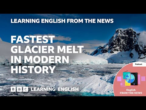 史上最速の氷河融解：BBCラーニングイングリッシュ（ニュースより） (Fastest glacier melt in modern history: BBC Learning English from the News)