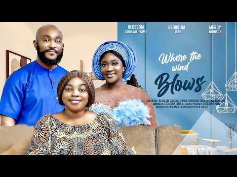 WHERE THE WIND BLOWS (THE MOVIE) MERCY JOHNSON OKOJIE GEORGINA IBEH -2024 LATEST NIGERIAN MOVIES
