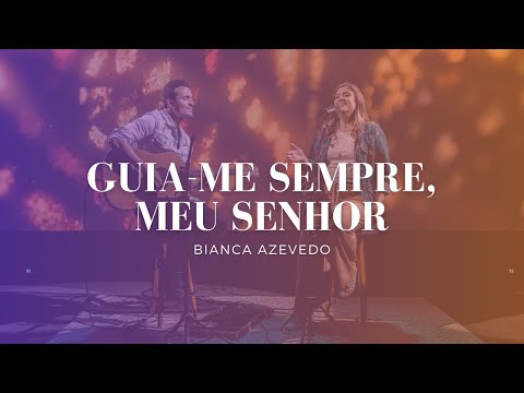 Bianca Azevedo - Guia-me Sempre, meu Senhor (Live)