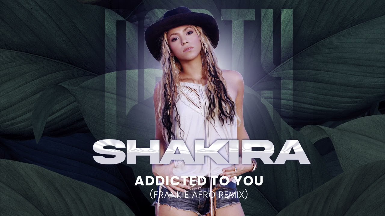 SHAKIRA - ADDICTED TO YOU (FRANKIE AFRO REMIX)