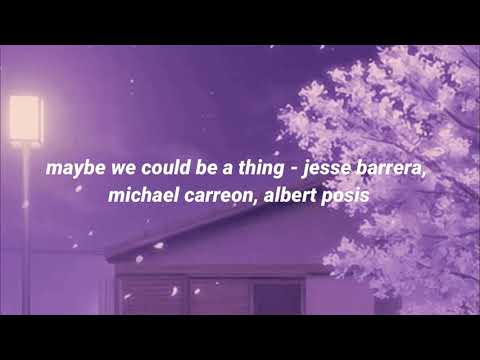 maybe we could be a thing - jesse barrera, michael carreon, albert posis (lyrics)