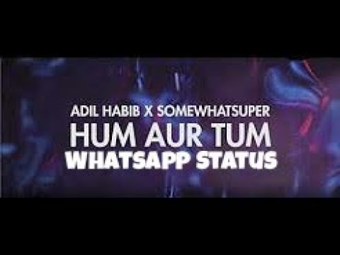 HUM AUR TUM | ADIL HABIB ft SOMEWHATSUPER | WHATSAPP STATUS (HD) | THE ZYRICIST