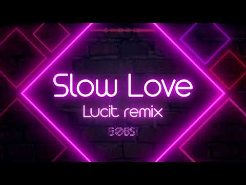 Slow Love - BOBSI  (Lucit remix)
