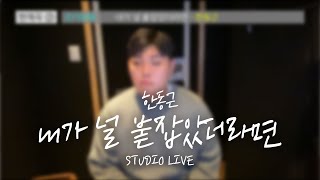 한동근 (Han Dong Geun) '내가 널 붙잡았더라면 (If I had held you)' STUDIO LIVE