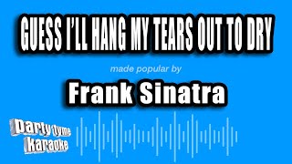 Frank Sinatra - Guess I'll Hang My Tears Out To Dry (Karaoke Version)