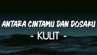 Download lagu Antara Cintamu Dan Dosaku  - Kulit | Lirik mp3
