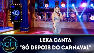 Lexa canta "Só depois do carnaval" | The Noite (09/04/19)
