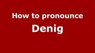 How to pronounce Denig