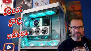 Best PC cases 2025 - the ones I have loved so far...
