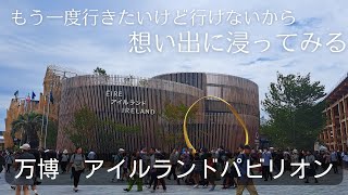 【万博】アイルランドパビリオン　もう一度行きたいけど行けない・・・　想い出に浸る