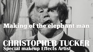 Making of the Elephant Man - Christopher Tucker, special makeup effects artist