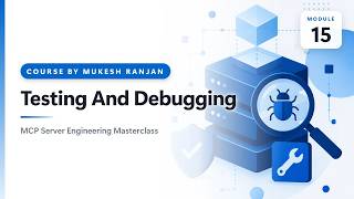 15. Testing And Debugging — MCP Server Engineering Masterclass