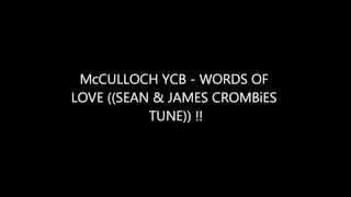 McCULLOCH YCB - WORDS OF LOVE ((SEAN & JAMES CROMBiES TUNE)) !!