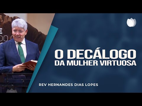 O decálogo da mulher virtuosa | Rev. Hernandes Dias Lopes | IPP