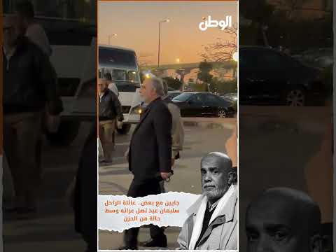 جايين مع بعض.. عائلة الراحل سليمان عيد تصل عزائه وسط حالة من الحزن