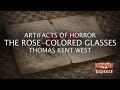 "The Rose-Colored Glasses" by Thomas Kent West / Artifacts of Horror