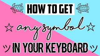 How to get ANY SYMBOL in your keyboard!! ☆