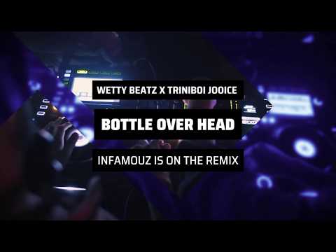 WETTY BEATZ X TRINIBOI JOOICE - BOTTLE OVER HEAD [INFAMOUZ IS ON THE REMIX]