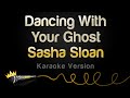Sasha Sloan Dancing With Your Ghost Karaoke Version