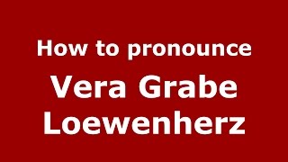 How to pronounce Vera Grabe Loewenherz