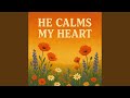 HE CALMS MY HEART