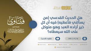 صورة هل الحديث القدسي (من يسألني فأعطيه) فيه أن كل خير أراده العبد وهو متوكل على الله سيعطاه؟ (12338)