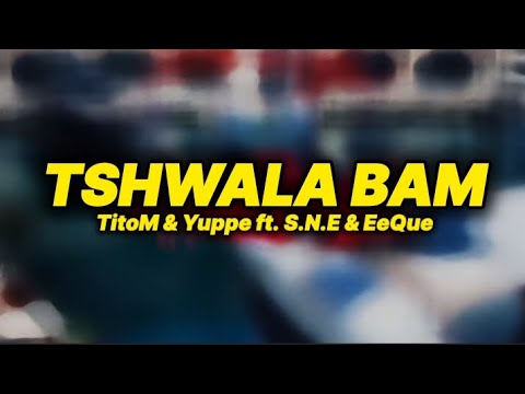 TitoM & Yuppe – Tshwala Bam (Lyrics) ft. S.N.E & EeQue