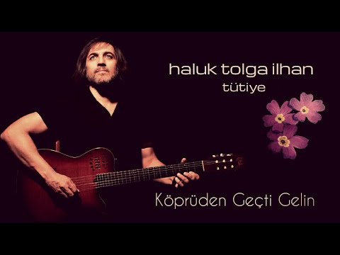 Haluk Tolga İlhan - Köprüden Geçti Gelin - Tütiye
