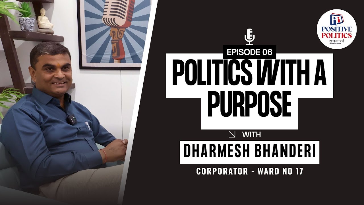 Positive Politics – EP06 | Dharmesh Bhanderi – Local Governance & Community Impact