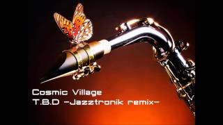 Cosmic Village T.B.D.(Jazztronik remix)