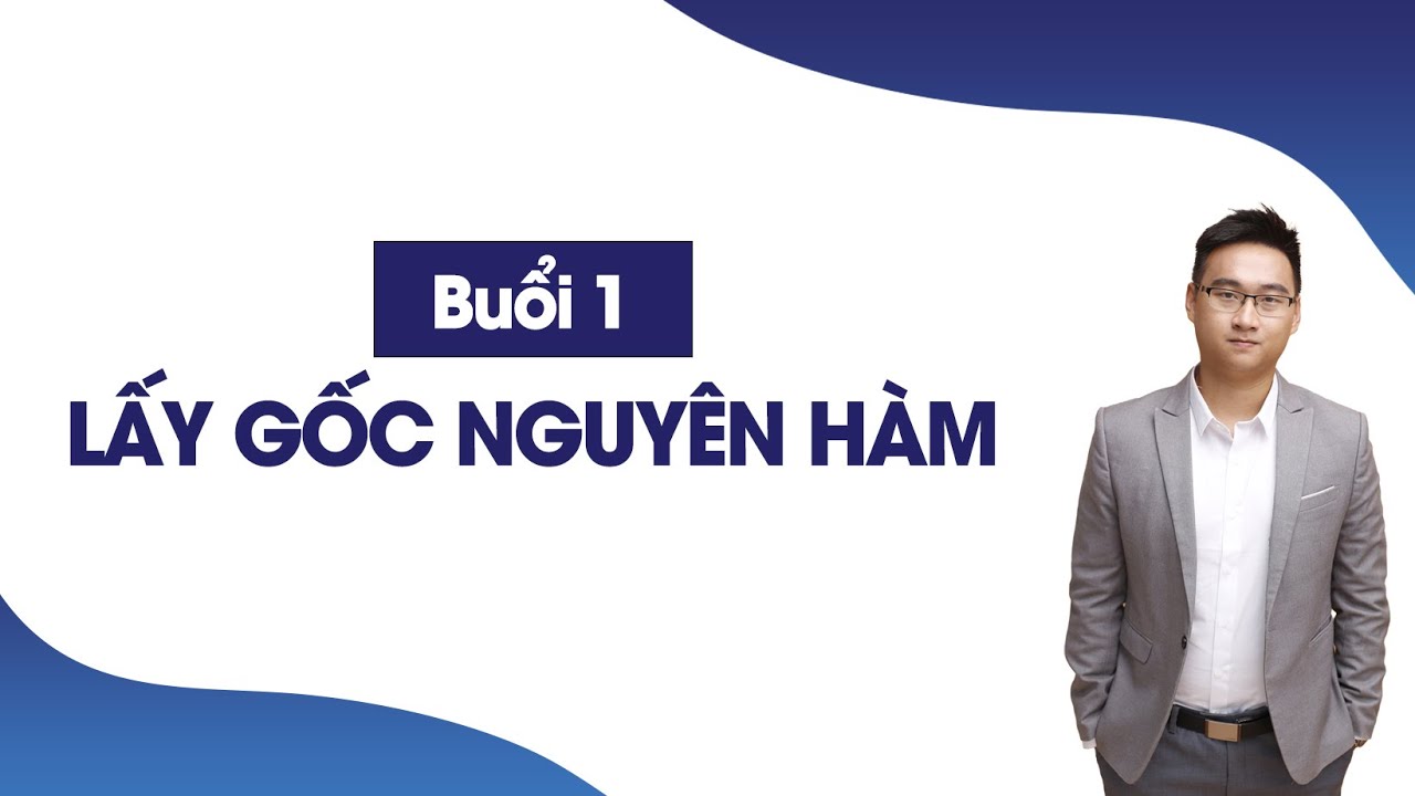 BỔ TRỢ NGUYÊN HÀM CƠ BẢN (BUỔI 1)