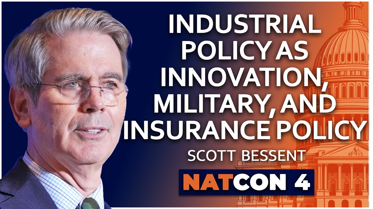 Scott Bessent | Industrial Policy as Innovation, Military, and Insurance Policy | NatCon 4