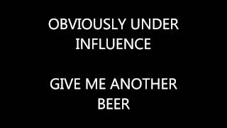 Obviously under influence - give me another beer