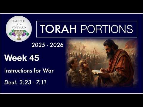 Torah Portion Week 45 - Deuteronomy 3:22 - 7:11 ( Shema: Instructions For War)  2025 - 2026