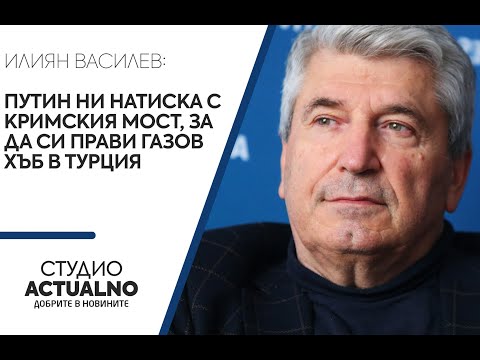 Илиян Василев: Путин ни натиска с Кримския мост, за да си прави газов хъб в Турция