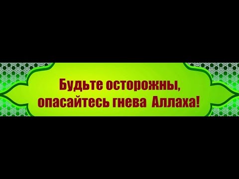 Будьте осторожны, опасайтесь гнева Аллаха!