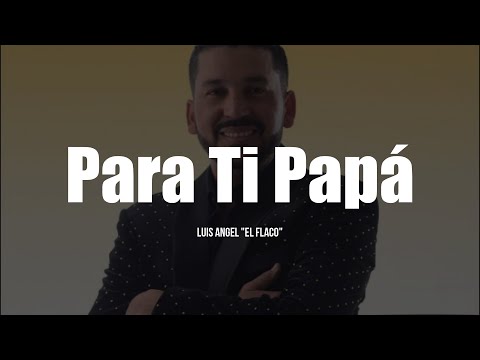 Luis Angel "El Flaco" - Para Ti Papá (LETRA)