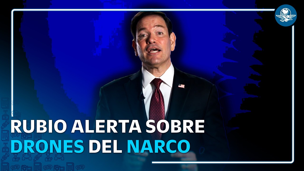 Marco Rubio lanza advertencia por drones utilizados por cárteles mexicanos
