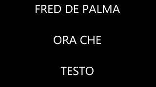 Fred De Palma - Ora Che - TESTO