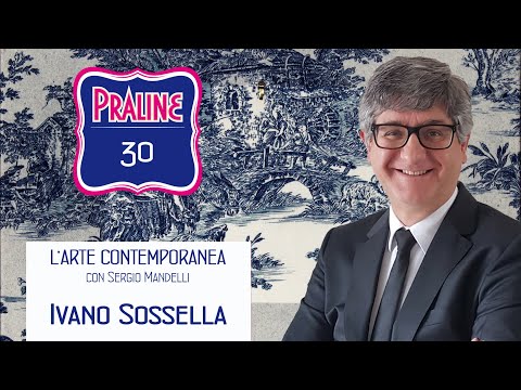 Ivano Sossella - Pralina N° 30. Capire l'arte contemporanea con Sergio Mandelli