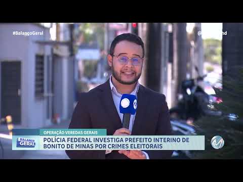 POLÍCIA FEDERAL INVESTIGA PREFEITO INTERINO DE BONITO DE MINAS POR CRIMES ELEITORAIS