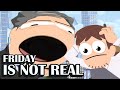 FRIDAY IS NOT REAL