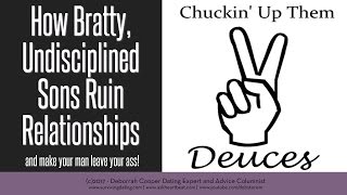 Raising Sons - Undisciplined Spoiled Brat Sons Will Keep You Single FOREVER!