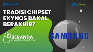 Dinilai Memiliki Beberapa Masalah, Apakah Tradisi Exynos Samsung Bakal Berakhir Tahun Depan?
