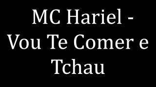Tchau - Vou Te Comer e Tchau - Mc Hariel (LETRA)