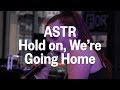 ASTR, "Hold On, We're Going Home (Drake Cover ...