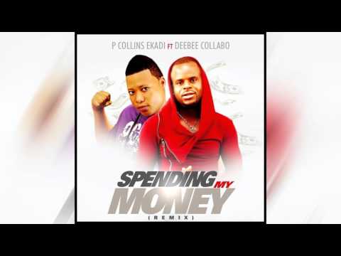 P - Collins Ekadi - Spending my money REMIX ft Deebee Collabo [ AUDIO ]