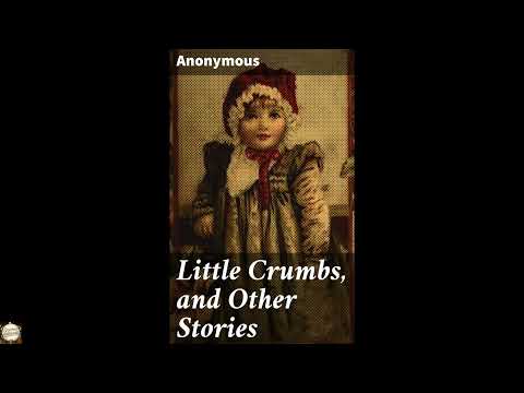 Little Crumbs, and Other Stories: by Anonymous — free full audiobook