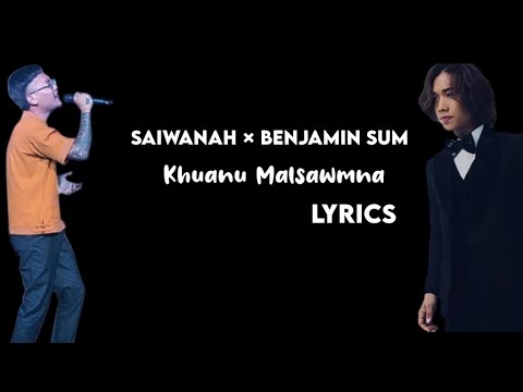 Saiwanah × Benjamin Sum - Khuanu Malsawmna || Lyrics